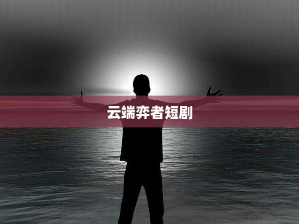 云端弈者短剧