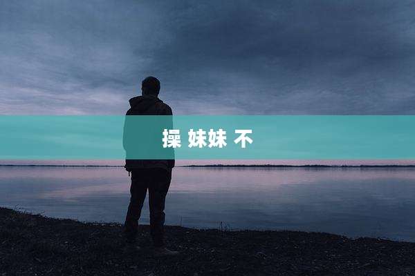 操 妹妹 不