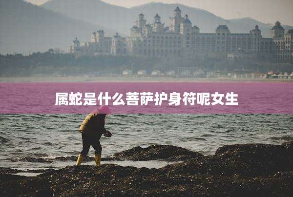 属蛇是什么菩萨护身符呢女生