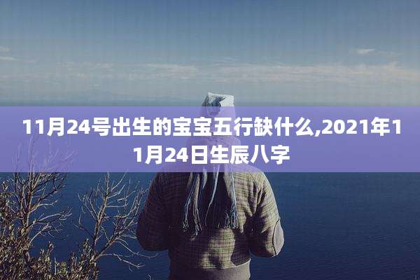 11月24号出生的宝宝五行缺什么,2021年11月24日生辰八字