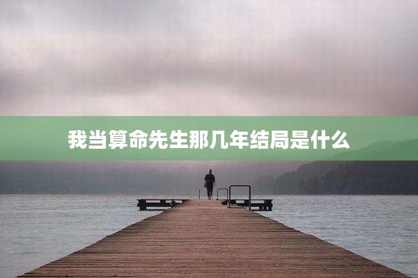 我当算命先生那几年结局是什么