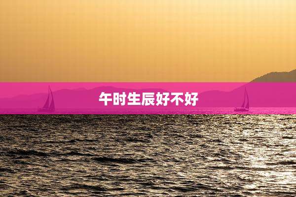 午时生辰好不好