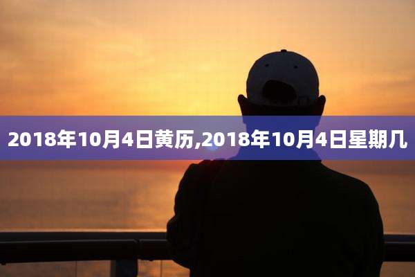 2018年10月4日黄历,2018年10月4日星期几