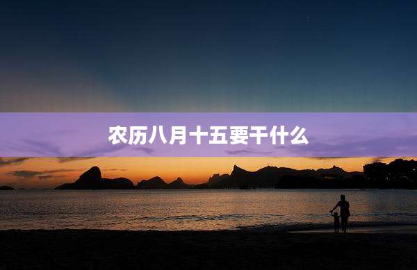 农历八月十五要干什么