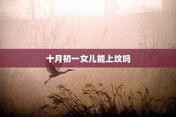 十月初一女儿能上坟吗