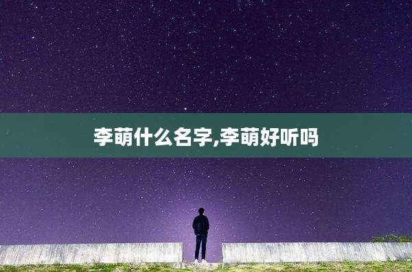 李萌什么名字,李萌好听吗