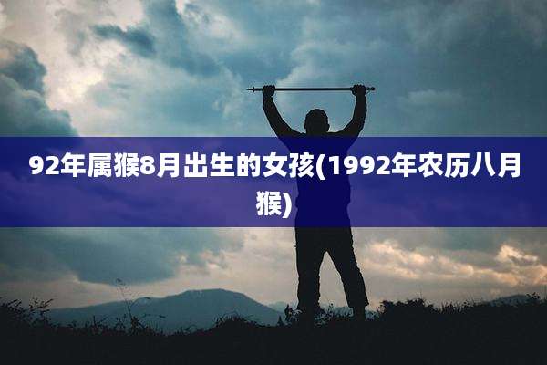 92年属猴8月出生的女孩(1992年农历八月猴)