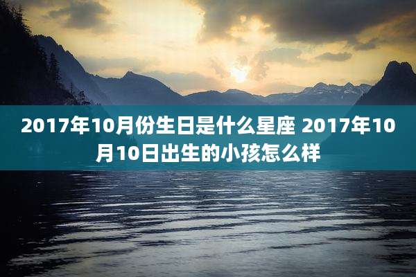 2017年10月份生日是什么星座 2017年10月10日出生的小孩怎么样