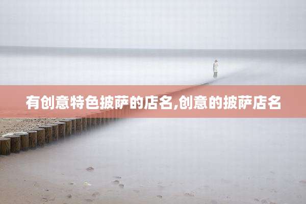 有创意特色披萨的店名,创意的披萨店名