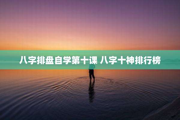八字排盘自学第十课 八字十神排行榜