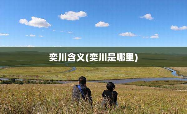 奕川含义(奕川是哪里)