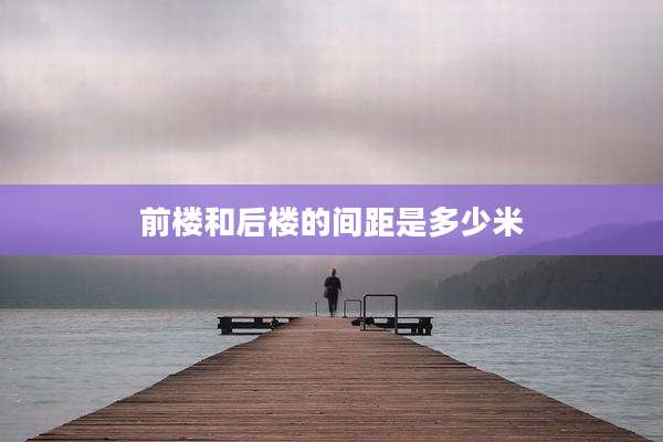 前楼和后楼的间距是多少米