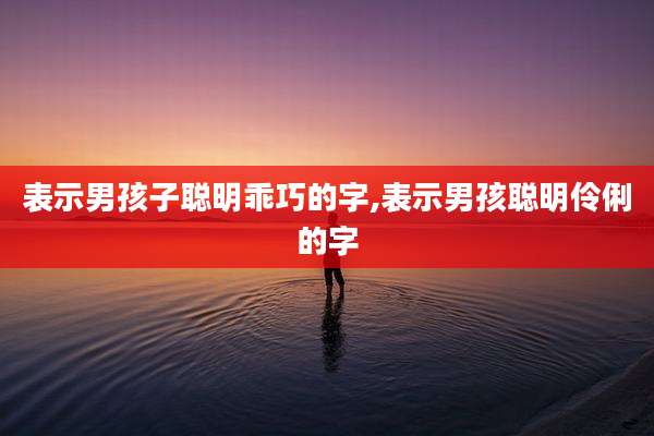 表示男孩子聪明乖巧的字,表示男孩聪明伶俐的字
