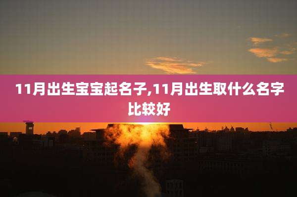 11月出生宝宝起名子,11月出生取什么名字比较好
