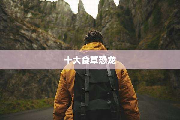 十大食草恐龙