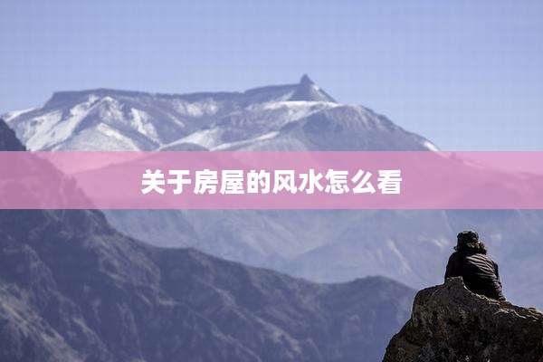 关于房屋的风水怎么看