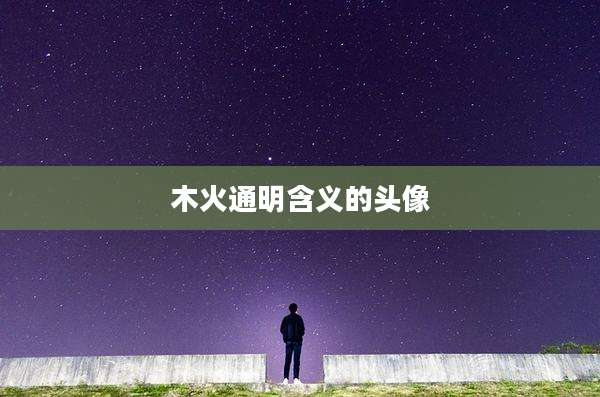 木火通明含义的头像