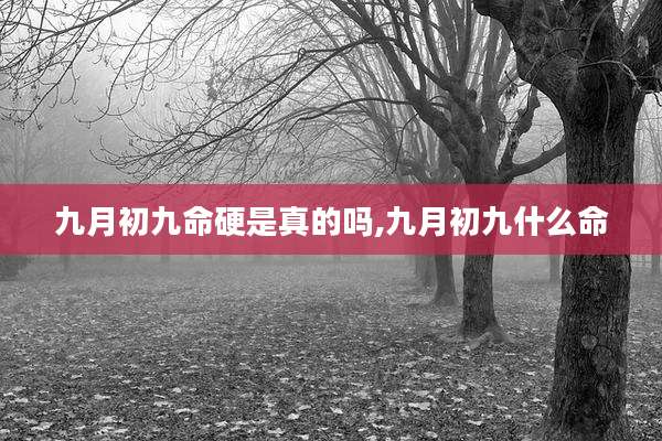 九月初九命硬是真的吗,九月初九什么命