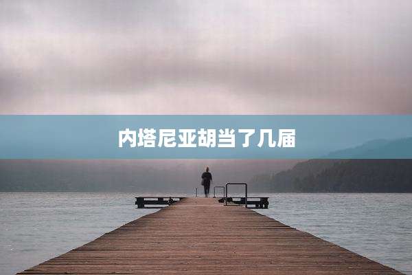内塔尼亚胡当了几届
