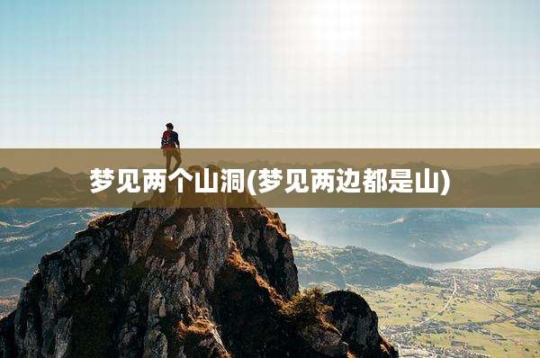 梦见两个山洞(梦见两边都是山)