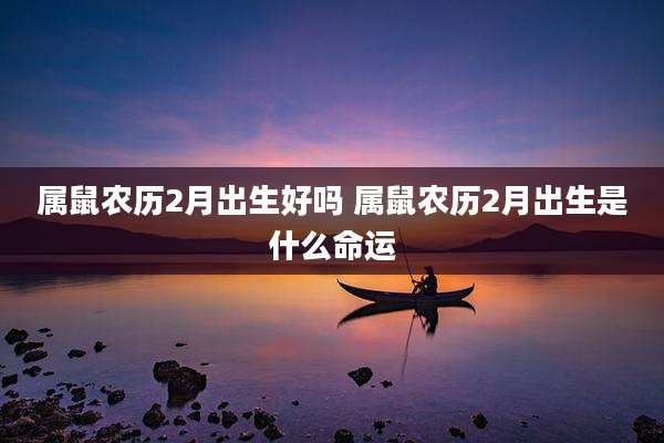 属鼠农历2月出生好吗 属鼠农历2月出生是什么命运