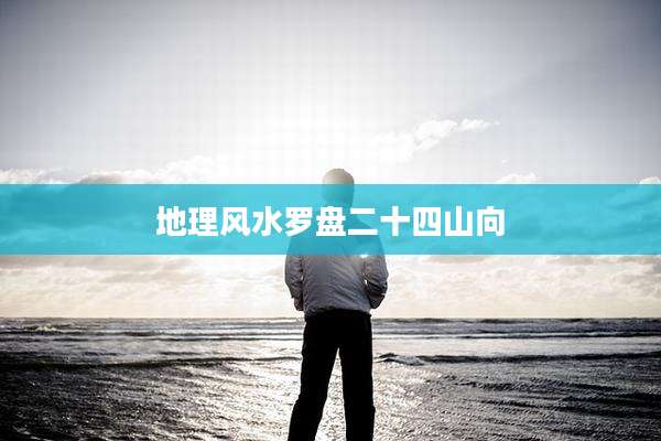 地理风水罗盘二十四山向