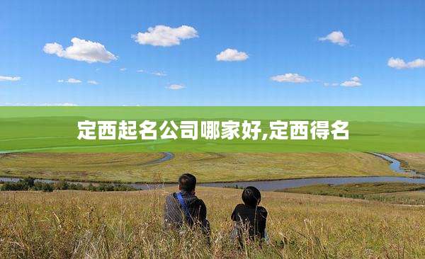 定西起名公司哪家好,定西得名