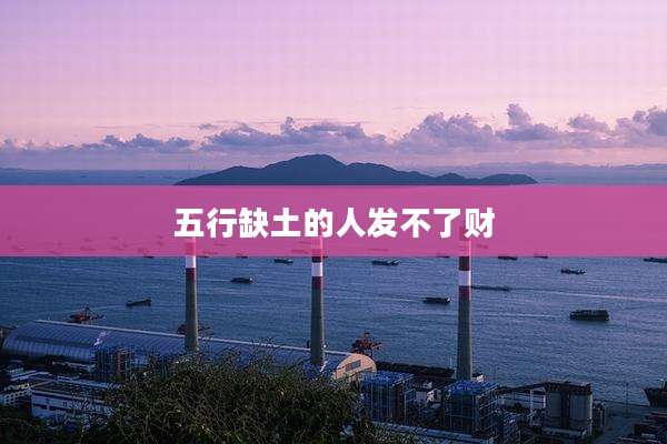 五行缺土的人发不了财