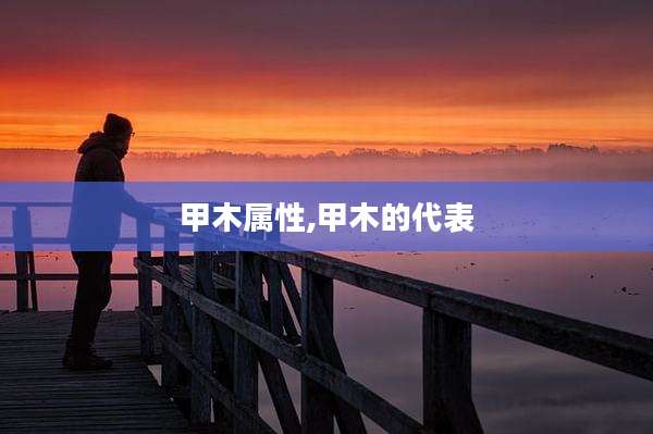 甲木属性,甲木的代表