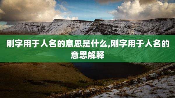 刚字用于人名的意思是什么,刚字用于人名的意思解释