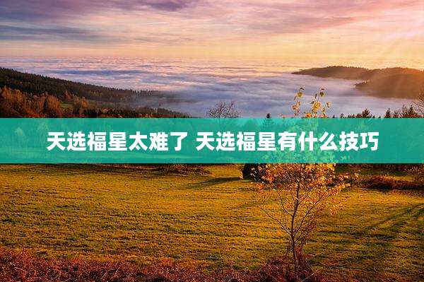 天选福星太难了 天选福星有什么技巧