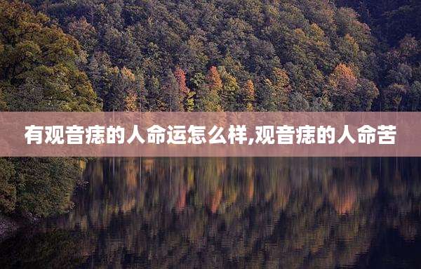 有观音痣的人命运怎么样,观音痣的人命苦