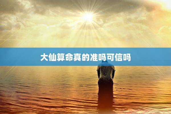 大仙算命真的准吗可信吗