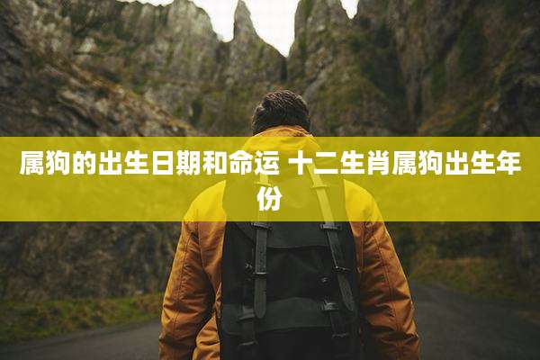 属狗的出生日期和命运 十二生肖属狗出生年份