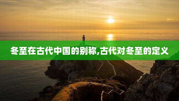 冬至在古代中国的别称,古代对冬至的定义