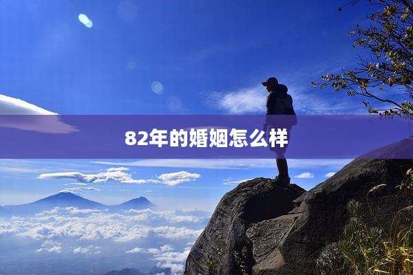 82年的婚姻怎么样