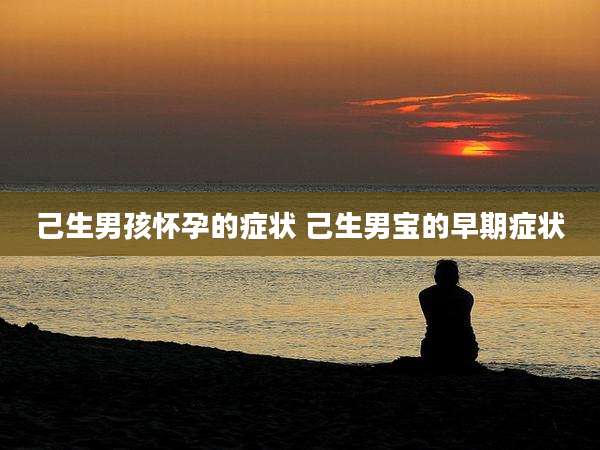 己生男孩怀孕的症状 己生男宝的早期症状
