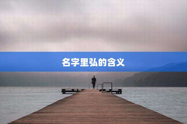名字里弘的含义