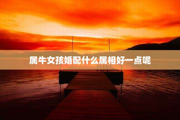 属牛女孩婚配什么属相好一点呢