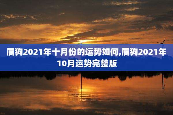 属狗2021年十月份的运势如何,属狗2021年10月运势完整版