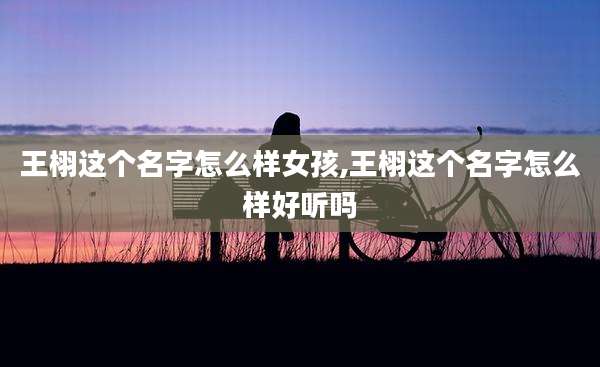 王栩这个名字怎么样女孩,王栩这个名字怎么样好听吗