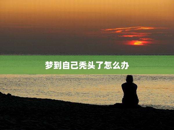 梦到自己秃头了怎么办
