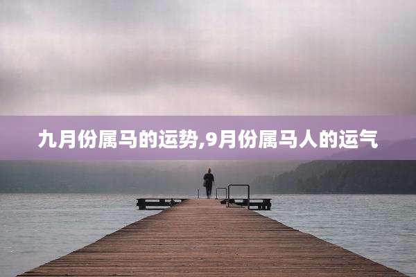 九月份属马的运势,9月份属马人的运气