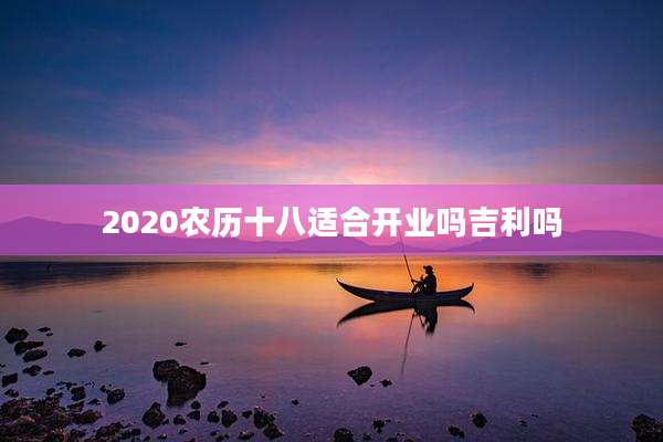 2020农历十八适合开业吗吉利吗
