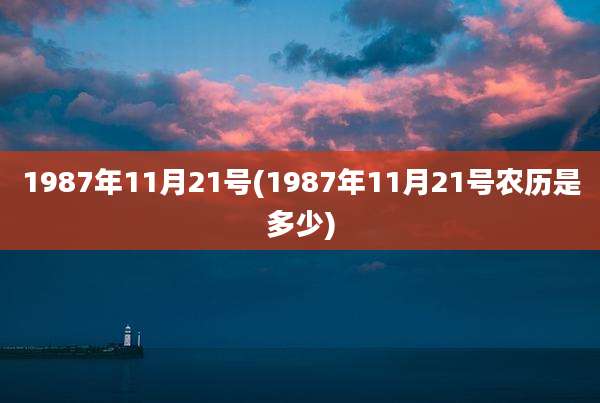 1987年11月21号(1987年11月21号农历是多少)