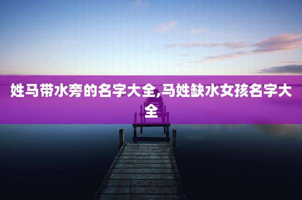 姓马带水旁的名字大全,马姓缺水女孩名字大全