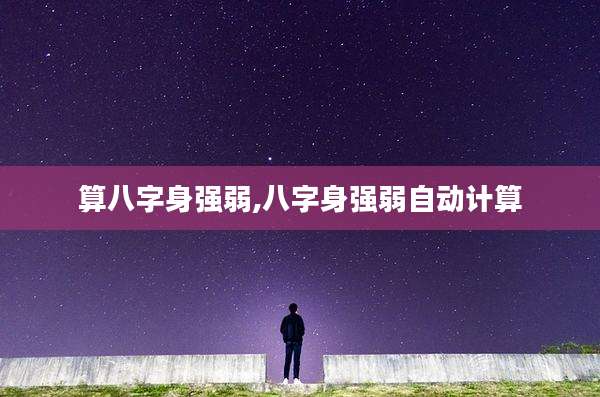 算八字身强弱,八字身强弱自动计算