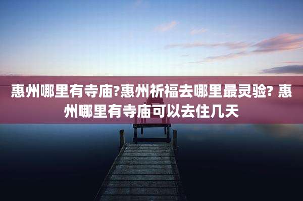 惠州哪里有寺庙?惠州祈福去哪里最灵验? 惠州哪里有寺庙可以去住几天
