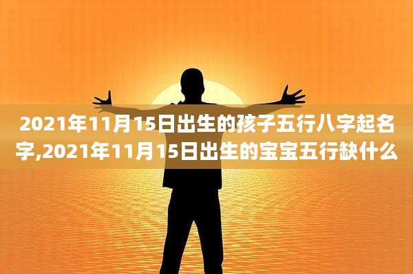 2021年11月15日出生的孩子五行八字起名字,2021年11月15日出生的宝宝五行缺什么