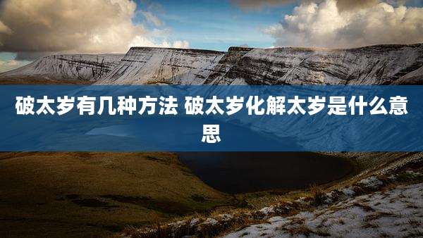 破太岁有几种方法 破太岁化解太岁是什么意思